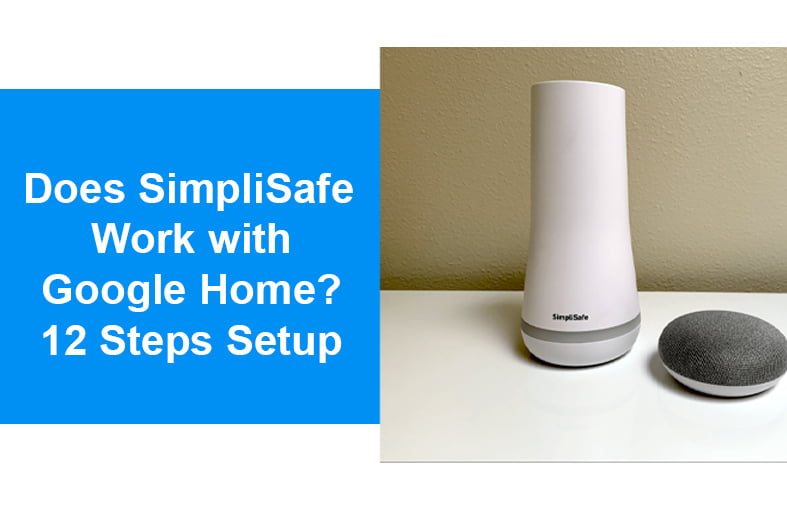 Does SimpliSafe Work with Google Home, 12 Steps Setup