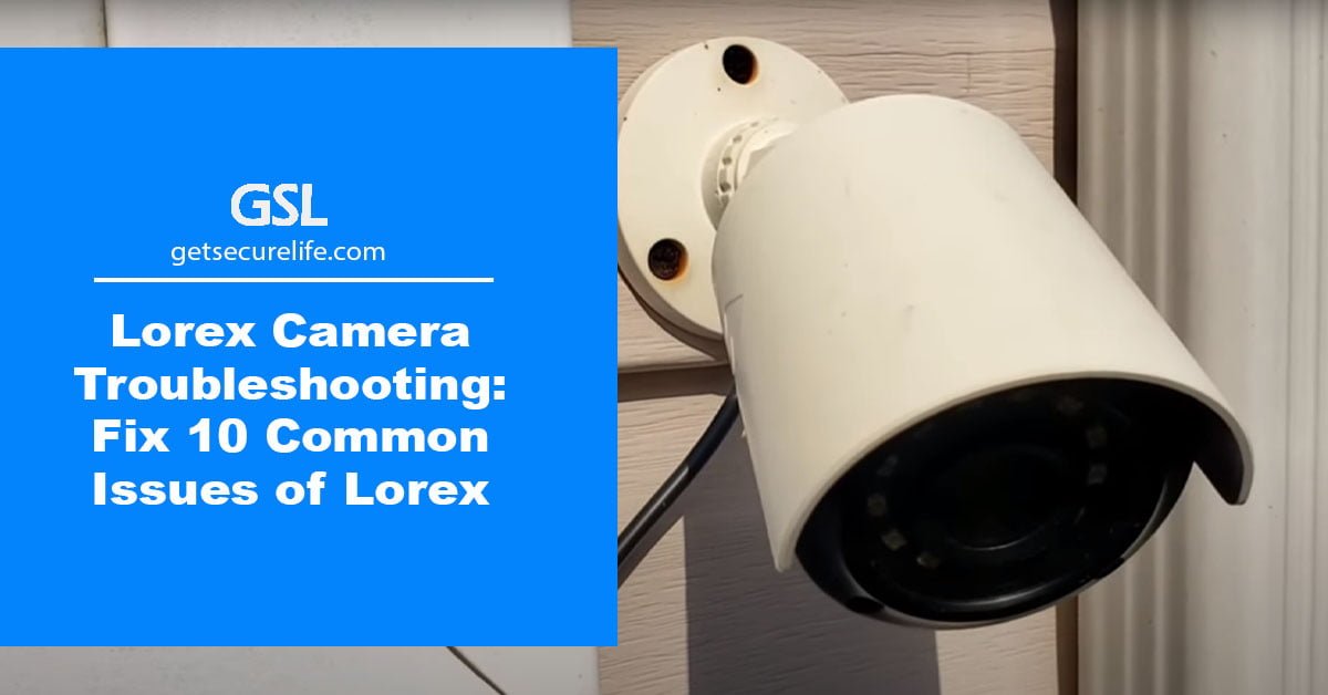 Lorex Camera Troubleshooting: Fix 10 Common Issues of Lorex